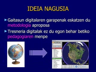 IDEIA NAGUSIA Gaitasun digitalaren garapenak eskatzen du  metodologia  aproposa Tresneria digitalak ez du egon behar betiko  pedagogiaren  menpe 