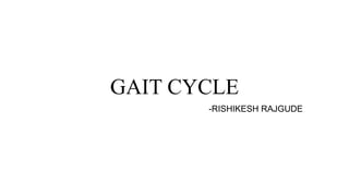 GAIT CYCLE
-RISHIKESH RAJGUDE
 