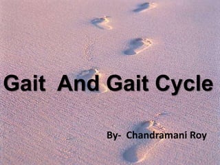 Gait And Gait Cycle
By- Chandramani Roy
 