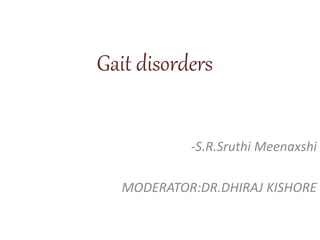Gait disorders
-S.R.Sruthi Meenaxshi
MODERATOR:DR.DHIRAJ KISHORE
 