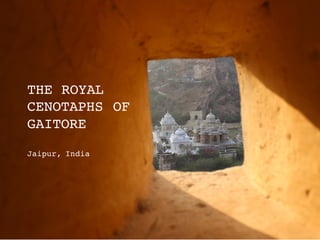 THE ROYAL
CENOTAPHS OF
GAITORE
Jaipur, India
 