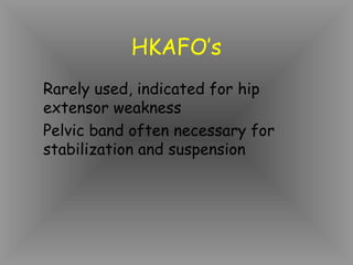 HKAFO’s
Rarely used, indicated for hip
extensor weakness
Pelvic band often necessary for
stabilization and suspension
 