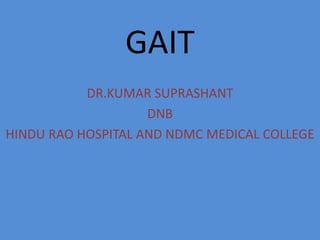 GAIT
DR.KUMAR SUPRASHANT
DNB
HINDU RAO HOSPITAL AND NDMC MEDICAL COLLEGE
 