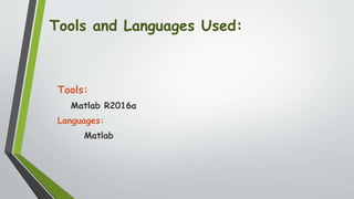 Tools and Languages Used:
Tools:
Matlab R2016a
Languages:
Matlab
 