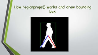 How regionprops() works and draw bounding
box
 