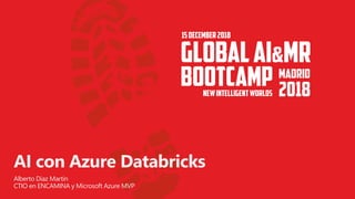 AI con Azure Databricks
Alberto Diaz Martin
CTIO en ENCAMINA y Microsoft Azure MVP
 