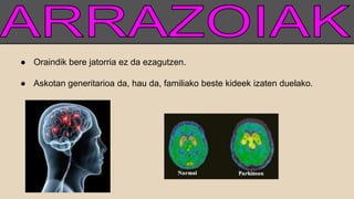 ● Oraindik bere jatorria ez da ezagutzen.
● Askotan generitarioa da, hau da, familiako beste kideek izaten duelako.
 