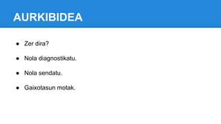 AURKIBIDEA
● Zer dira?
● Nola diagnostikatu.
● Nola sendatu.
● Gaixotasun motak.
 