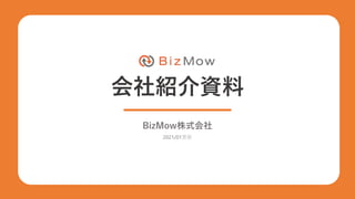 会社紹介資料
BizMow株式会社
2021/01更新
 