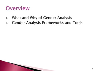 1. What and Why of Gender Analysis
2. Gender Analysis Frameworks and Tools
2
 