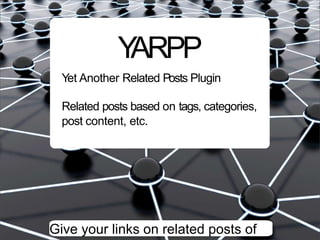 YARPP
  Yet Another Related Posts Plugin

  Related posts based on tags, categories,
  post content, etc.




Give your links on related posts of
 