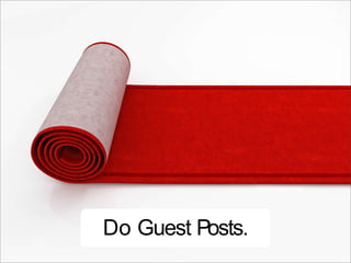Do Guest Posts.
 