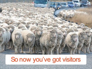 So now you’ve got visitors
 