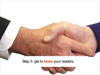 Step 3: get to know your readers.
 
