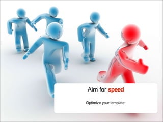 Aim for speed

Optimize your template:
 