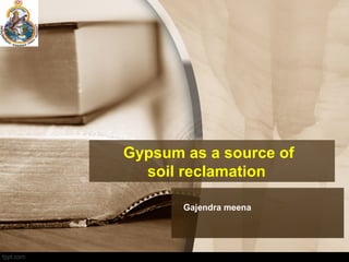 Gypsum as a source of
soil reclamation
Gajendra meena
 