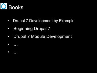 Books
•  Drupal 7 Development by Example

•  Beginning Drupal 7
•  Drupal 7 Module Development
•  …
•  …

 