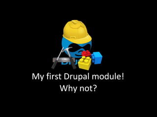 My first Drupal module!
Why not?

 