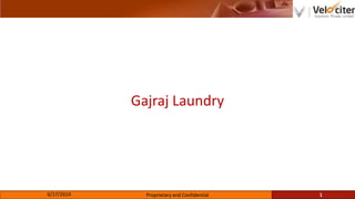 Gajraj Laundry
6/17/2014 Proprietary and Confidential 1
 