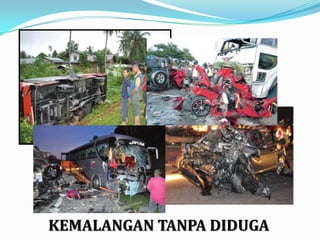 KEMALANGAN TANPA DIDUGA
 