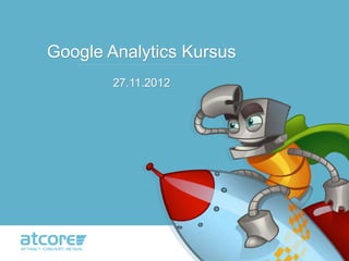 Google Analytics Kursus
   …………………………………………………………………………………………




            27.11.2012
 
