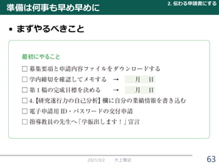 • まずやるべきこと
準備は何事も早め早めに
2021/3/2 大上雅史
2. 伝わる申請書にする
63
 