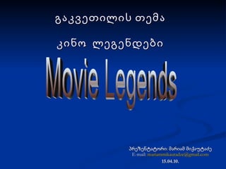 გაკვეთილის თემა კინო  ლეგენდები პრეზენტატორი: მარიამ მიქაუტაძე E-mail:  [email_address] 15.04.10. Movie Legends 