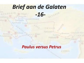 Brief aan de Galaten
-16-

Paulus versus Petrus

 