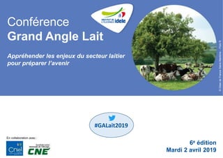 Conférence
Grand Angle Lait
Appréhender les enjeux du secteur laitier
pour préparer l’avenir
6e édition
Mardi 2 avril 2019
En collaboration avec :
©GitesdeFranceSeineMaritime–FlickR
#GALait2019
 