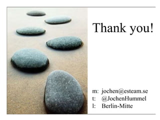 Thank you!<br />m:	jochen@esteam.se<br />t:	@JochenHummel<br />l:	Berlin-Mitte<br />