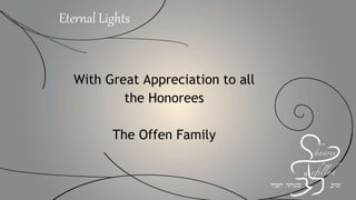 With Great Appreciation to all
the Honorees
The Offen Family
Eternal Lights
 