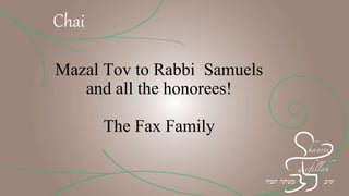 Mazal Tov to Rabbi Samuels
and all the honorees!
The Fax Family
Chai
 