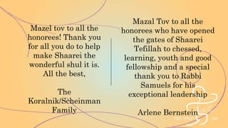 ‫כל‬‫הכבוד‬
To all our honorees
Anne Exter &
Lance Kawesch
In honor of Rabbi
Benjamin Samuels
and all of the
honorees
With appreciation
from Steve and
Rebecca Schwartz
and Family
 