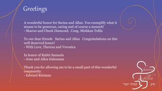 Greetings
To Rob and Rebecca-- We are so grateful for your friendship and
support in our lives. We love you and are so happy that you are
getting this well deserved honor.
- Kol Hakavod-- Stacy and Allen Kamer
With appreciation for all the honorees. Mazal Tov!
- Josh and Ronda Jacobson
Mazal Tov to Rebecca and Rob Kaplan!
- Jennifer and Amiel Weinstock
In honor of Naomi Bar-Yam from your staff and volunteers at
Mothers’ Milk Bank Northeast. We are all proud of you
 