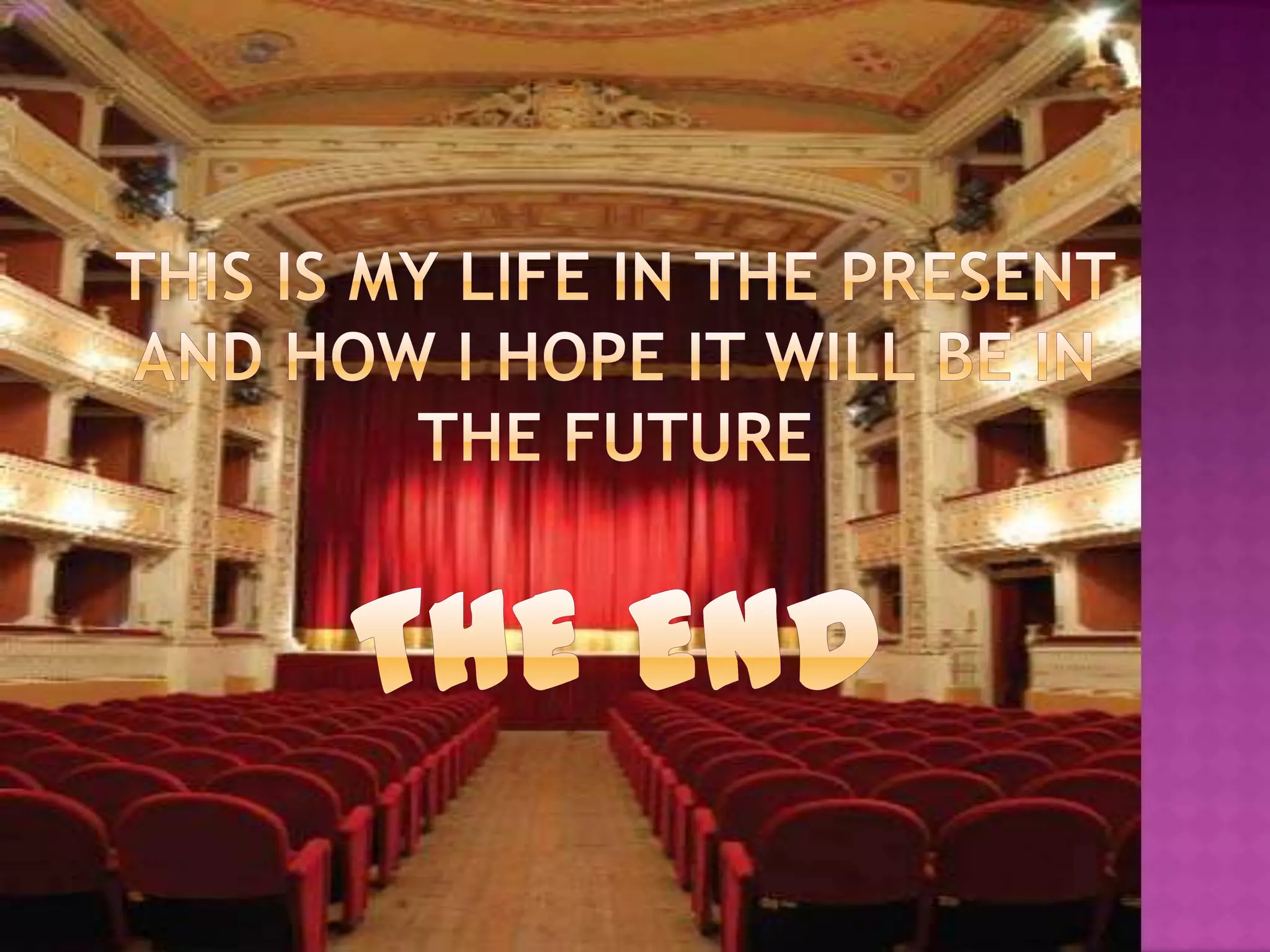 THIS IS MY LIFE IN THE PRESENT AND HOW I HOPE IT WILL BE IN THE FUTURETHE END