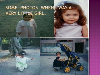 Some photos when I was a very little girl.