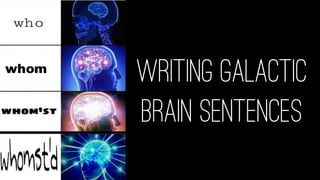 Writing Galactic
Brain Sentences
 