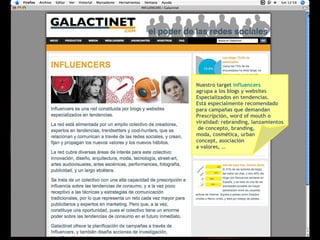 Nuestro target  influencers  agrupa a los blogs y websites  Especializados en tendencias. Está especialmente recomendado  para campañas que demandan  Prescripción, word of mouth o  viralidad: rebranding, lanzamientos de concepto, branding,  moda, cosmética, urban  concept, asociación  a valores, …  