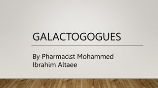 GALACTOGOGUES
By Pharmacist Mohammed
Ibrahim Altaee
 