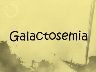 Galactosemia 