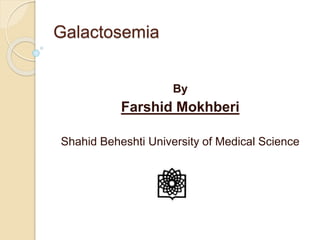 Galactosemia
By
Farshid Mokhberi
Shahid Beheshti University of Medical Science
 