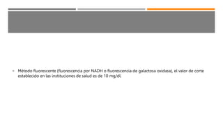  En México, se recomienda incluir la medición de GALT, galactosa total (GT) y G-1-P ante un caso
probable de galactosemia...