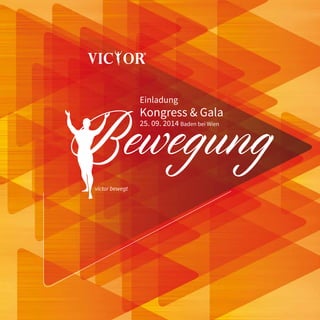 Einladung
Kongress & Gala
25. 09. 2014 Baden bei Wien
Bewegung
victor bewegt
 