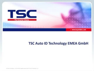 TSC Auto ID Technology Co., Ltd is an ISO 9001 registered company. ©2014 TSC Auto ID Technology Co., Ltd.TSC Auto ID Technology Co., Ltd is an ISO 9001 registered company. ©2014 TSC Auto ID Technology Co., Ltd.
TSC Auto ID Technology EMEA GmbH
 