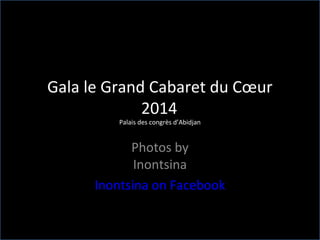 Gala le Grand Cabaret du Cœur
2014
Palais des congrès d’Abidjan
Photos by
Inontsina
Inontsina on Facebook
 