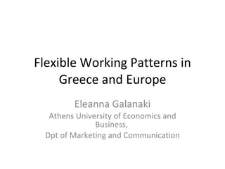 Flexible Working Patterns in Greece and Europe Eleanna Galanaki Athens University of Economics and Business,  Dpt of Marketing and Communication 