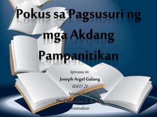 Pokus sa Pagsusuri ng
mga Akdang
Pampanitikan
Ipinasa ni:
Joseph Argel Galang
BSED2E
Ipinasa kay:
Dr. Cherubim F. Valerio
Instruktor
 
