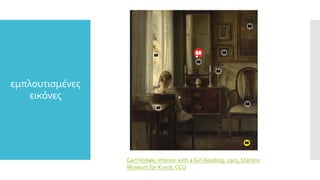 εμπλουτισμένες
εικόνες
Carl Holsøe, Interior with a Girl Reading, 1903, Statens
Museum for Kunst, CCO
 