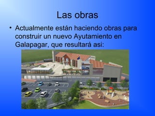 Las obras
• Actualmente están haciendo obras para
construir un nuevo Ayutamiento en
Galapagar, que resultará asi:
 