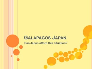 Galapagos Japan Can Japan afford this situation? 